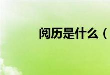 閱歷是什么（閱歷是什么意思）