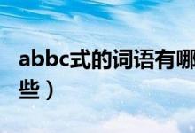 abbc式的詞語(yǔ)有哪些呢（abbc式的詞語(yǔ)有哪些）