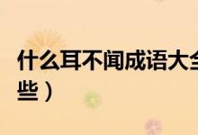 什么耳不聞成語大全（什么耳不聞的成語有哪些）