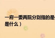 一府一委兩院分別指的是什么機(jī)構(gòu)（一府一委兩院分別指的是什么）