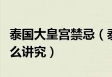 泰國大皇宮禁忌(泰國曼谷游大皇宮穿衣有什么講究)