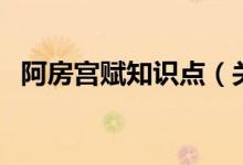阿房宮賦知識點（關(guān)于阿房宮賦的知識點）