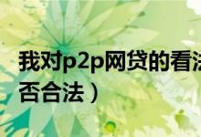 我對p2p網(wǎng)貸的看法(p2p網(wǎng)貸中的高利貸是否合法)