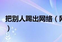 把別人踢出網(wǎng)絡(luò)（網(wǎng)絡(luò)接入已滿如何踢掉別人）