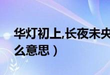 華燈初上,長(zhǎng)夜未央（華燈初上夜色未央是什么意思）