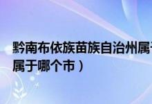 黔南布依族苗族自治州屬于什么區(qū)（黔南布依族苗族自治州屬于哪個(gè)市）