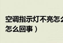 空調(diào)指示燈不亮怎么回事?。照{(diào)指示燈不亮怎么回事）