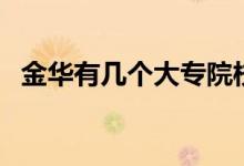 金華有幾個大專院校（金華有幾個火車站）