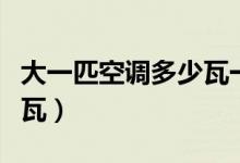 大一匹空調(diào)多少瓦一個小時（大一匹空調(diào)多少瓦）