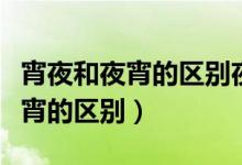 宵夜和夜宵的區(qū)別夜宵是什么意思（宵夜和夜宵的區(qū)別）