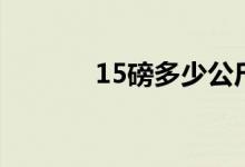 15磅多少公斤（15磅有幾斤）