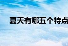 夏天有哪五個(gè)特點(diǎn)（夏天有哪五個(gè)特點(diǎn)）