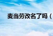 麥當(dāng)勞改名了嗎（麥當(dāng)勞改名了叫什么）