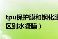 tpu保護膜和鋼化膜區(qū)別（tp保護膜和鋼化膜區(qū)別水凝膜）