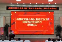 共創(chuàng)未來教育，做優(yōu)秀班主任——岳麓區(qū)鄧星少先隊名師工作室班級優(yōu)化大師合作授牌儀式