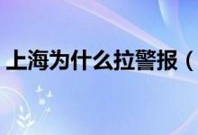 上海為什么拉警報(bào)（上海拉警報(bào)是什么意思）