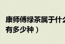 康師傅綠茶屬于什么類飲料（康師傅茶飲料共有多少種）