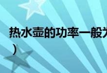 熱水壺的功率一般為（熱水壺的功率一般多大）