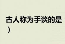 古人稱為手談的是（古人所稱的手談是指什么）