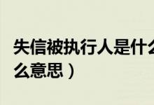 失信被執(zhí)行人是什么情況（失信被執(zhí)行人是什么意思）