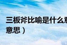 三板斧比喻是什么意思?。ㄈ甯扔魇鞘裁匆馑迹?class=