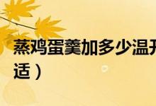 蒸雞蛋羹加多少溫開水（蒸雞蛋羹加多少水合適）