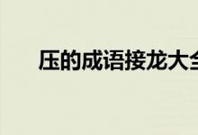 壓的成語接龍大全（壓的成語有哪些）