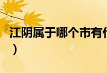 江陰屬于哪個市有什么特產(chǎn)（江陰屬于哪個市）