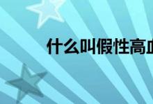 什么叫假性高血壓（什么叫假果）