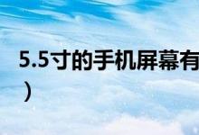 5.5寸的手機(jī)屏幕有多大（5.5寸的手機(jī)有多大）