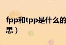 fpp和tpp是什么的縮寫（fpp和tpp是什么意思）