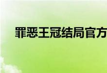 罪惡王冠結(jié)局官方解釋（罪惡王冠結(jié)局）
