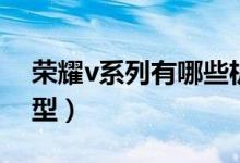 榮耀v系列有哪些機型(榮耀v系列有哪些機型)