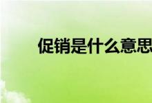 促銷是什么意思（促銷是什么意思）