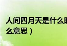 人間四月天是什么時候火的（人間四月天是什么意思）