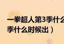 一拳超人第3季什么時候出來（一拳超人第三季什么時候出）