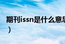 期刊issn是什么意思?。ㄆ诳痠ssn是什么意思）