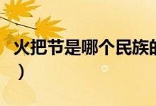 火把節(jié)是哪個民族的習俗（火把節(jié)是哪個民族）