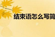 結束語怎么寫簡短（結束語怎么寫）