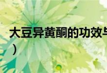 大豆異黃酮的功效與作用（大豆異黃酮是什么）