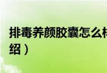 排毒養(yǎng)顏膠囊怎么樣（排毒養(yǎng)顏膠囊的功能介紹）