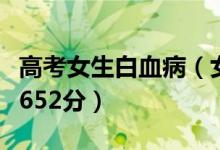 高考女生白血?。ㄅ⒒及籽⌒輰W(xué)一年高考652分）