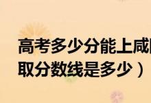 高考多少分能上咸陽職業(yè)技術(shù)學(xué)院（2021錄取分?jǐn)?shù)線是多少）