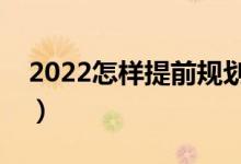 2022怎樣提前規(guī)劃高考填報志愿（注意事項）