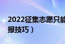 2022征集志愿只能填一個(gè)學(xué)校嗎(有哪些填報(bào)技巧)