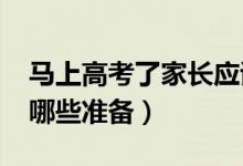 馬上高考了家長應(yīng)該怎么做（2022高考前做哪些準備）