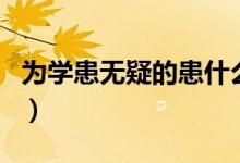 為學(xué)患無(wú)疑的患什么意思（為學(xué)患無(wú)疑下一句）