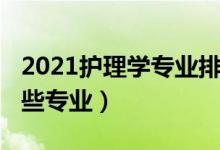 2021護理學專業(yè)排名（2021護理學類包括哪些專業(yè)）