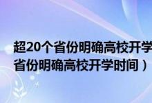 超20個(gè)省份明確高校開學(xué)時(shí)間什么時(shí)候開學(xué)（2020超20個(gè)省份明確高校開學(xué)時(shí)間）
