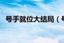 號(hào)手就位大結(jié)局（號(hào)手就位大結(jié)局是什么）